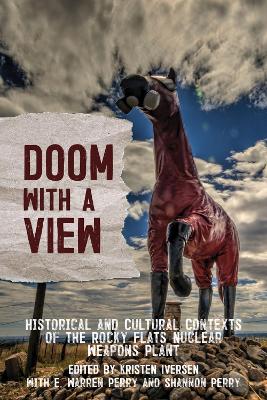 Doom with a View: Historical and Cultural Contexts of the Rocky Flats Nuclear Weapons Plant book