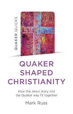 Quaker Quicks - Quaker Shaped Christianity: How the Jesus story and the Quaker way fit together book
