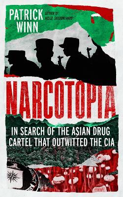 Narcotopia: In Search of the Asian Drug Cartel that Outwitted the CIA by Patrick Winn