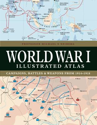 World War I Illustrated Atlas by Professor Michael S Neiberg
