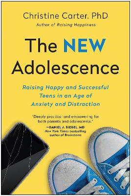 The New Adolescence: Raising Happy and Successful Teens in an Age of Anxiety and Distraction by Christine Carter
