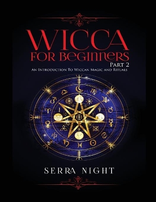 Wicca For Beginners: Part 2, An Introduction To Wiccan Magic and Rituals by Serra Night