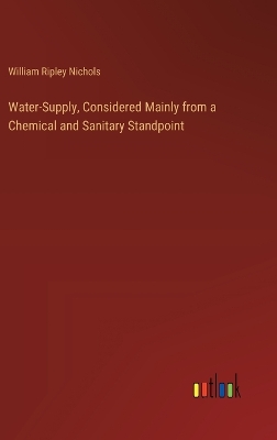 Water-Supply, Considered Mainly from a Chemical and Sanitary Standpoint by William Ripley Nichols