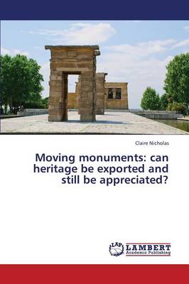 Moving Monuments: Can Heritage Be Exported and Still Be Appreciated? book