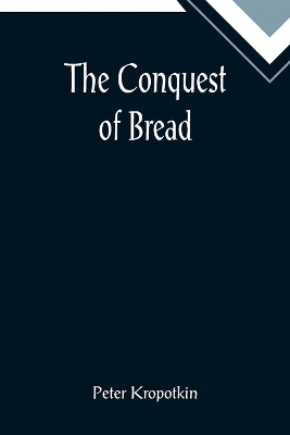 The Conquest of Bread by Peter Kropotkin