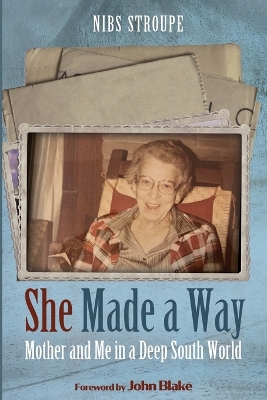 She Made a Way: Mother and Me in a Deep South World by Nibs Stroupe