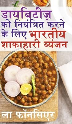 Diabetes ko Niyantrit karne ke liye Bhartiya Shakahari Vyanjan (Black and White Print): Diabetes ke liye Swadisht Superfoods par Aadharit Shakahari Vyanjan by La Fonceur