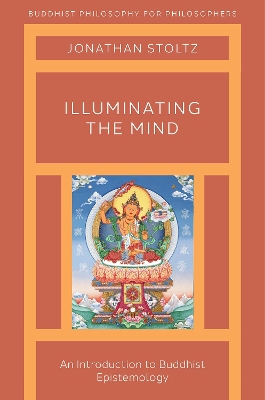 Illuminating the Mind: An Introduction to Buddhist Epistemology by Jonathan Stoltz