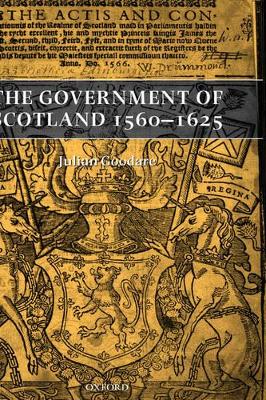 Government of Scotland 1560-1625 by Julian Goodare