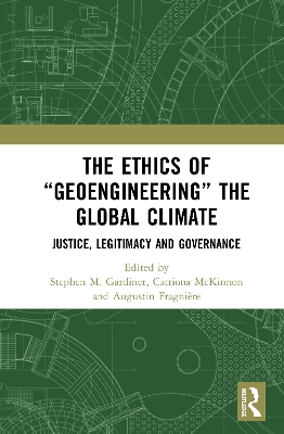 The Ethics of “Geoengineering” the Global Climate: Justice, Legitimacy and Governance by Stephen M. Gardiner