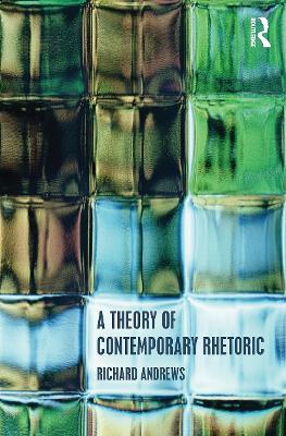 A Theory of Contemporary Rhetoric by Richard Andrews