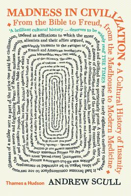 Madness in Civilization: A Cultural History of Insanity by Andrew Scull