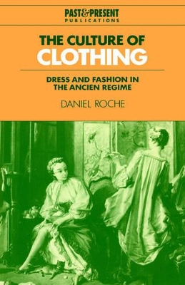 The Culture of Clothing: Dress and Fashion in the Ancien Régime book