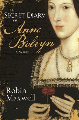 Secret Diary Of Anne Boleyn by Robin Maxwell
