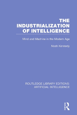 The Industrialization of Intelligence: Mind and Machine in the Modern Age book