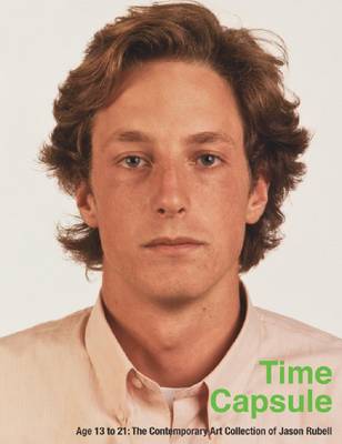 Time Capsule - Age 13 to 21, the Contemporary Art Collection of Jason Rubell book