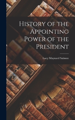 History of the Appointing Power of the President by Lucy Maynard Salmon