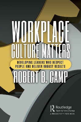 Workplace Culture Matters: Developing Leaders Who Respect People and Deliver Robust Results by Robert B. Camp