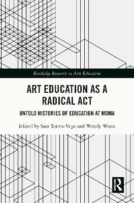 Art Education as a Radical Act: Untold Histories of Education at MoMA book