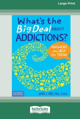 What's the Big Deal About Addictions?: Answers and Help for Teens [Standard Large Print] by James J Crist