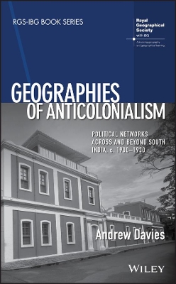 Geographies of Anticolonialism: Political Networks Across and Beyond South India, c. 1900-1930 by Andrew Davies