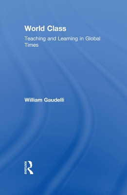 World Class: Teaching and Learning in Global Times by William Gaudelli