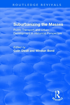 Suburbanizing the Masses: Public Transport and Urban Development in Historical Perspective by Colin Divall