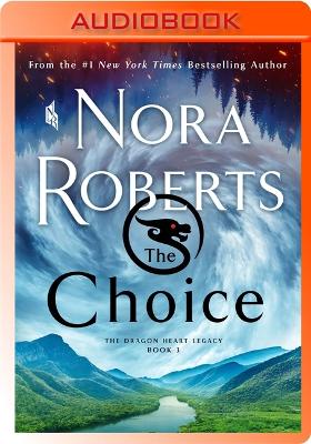 The Choice: The Dragon Heart Legacy, Book 3 by Nora Roberts
