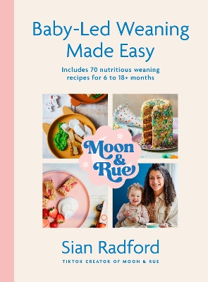Moon and Rue: Baby-Led Weaning Made Easy: Includes 70 nutritious weaning recipes for 6-18+ months book