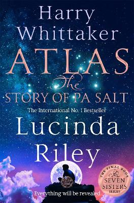 Atlas: The Story of Pa Salt: The epic conclusion to the Seven Sisters series by Lucinda Riley