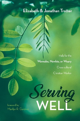 Serving Well: Help for the Wannabe, Newbie, or Weary Cross-Cultural Christian Worker book