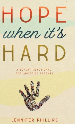 Hope When It's Hard: A 30-Day Devotional for Adoptive Parents: A 30-Day Devotional for Adoptive Parents book