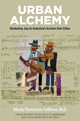 Urban Alchemy: Restoring Joy in America's Sorted-Out Cities by Mindy Thompson Fullilove