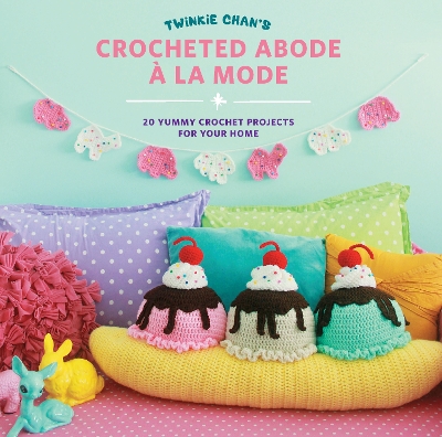 Twinkie Chan's Crocheted Abode a la Mode: 20 Yummy Crochet Projects for Your Home book