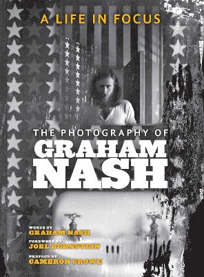 A Life in Focus: The Photography of Graham Nash by Graham Nash