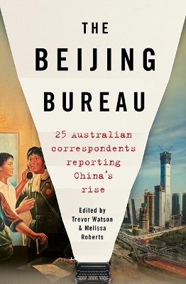 The Beijing Bureau: 25 Australian Correspondents Reporting China's Rise book