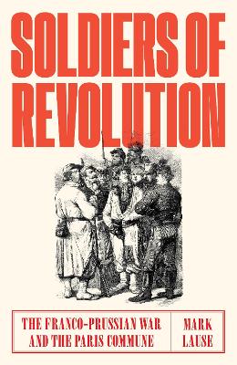 Soldiers of Revolution: The Franco-Prussian War and the Paris Commune book