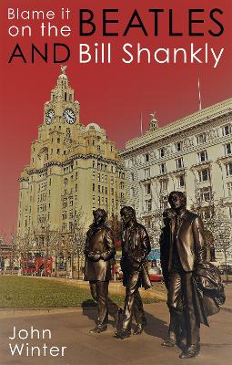 Blame It On The Beatles And Bill Shankly by John Winter