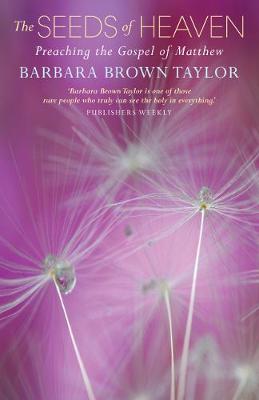 The The Seeds of Heaven: Preaching the Gospel of Matthew by Barbara Brown Taylor