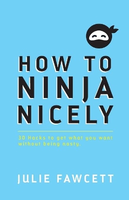 How to Ninja Nicely: 30 Hacks to get what you want without being nasty book