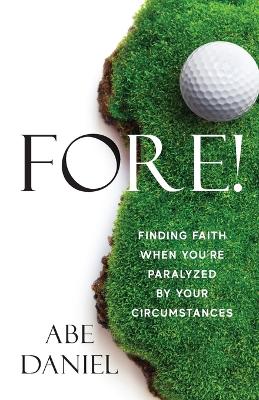 Fore!: Finding Faith When You're Paralyzed By Your Circumstances book