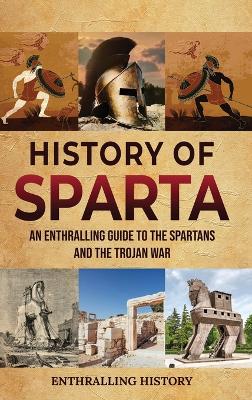 History of Sparta: An Enthralling Guide to the Spartans and the Trojan War book