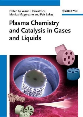 Plasma Chemistry and Catalysis in Gases and Liquids by Vasile I. Parvulescu