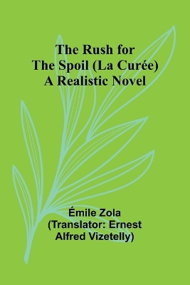The Rush for the Spoil (La Cur�e): A Realistic Novel by mile Zola