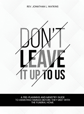 Don't Leave It Up to Us: A Pre-Planning and Ministry Guide to Assisting Families Before They Meet with the Funeral Home by REV REV Jonathan Jonathan L Watkins