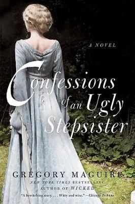 Confessions of an Ugly Stepsister by Gregory Maguire