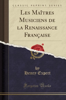 Les Maîtres Musiciens de la Renaissance Française (Classic Reprint) book