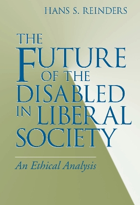 The The Future of the Disabled in Liberal Society: An Ethical Analysis by Hans S. Reinders