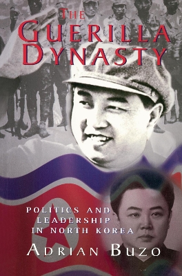 The The Guerilla Dynasty: Politics And Leadership In North Korea by Adrian Buzo