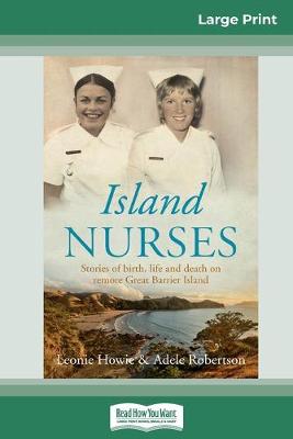 Island Nurses: Stories of birth, life and death on remote Great Barrier Island (16pt Large Print Edition) by Leonie Howie